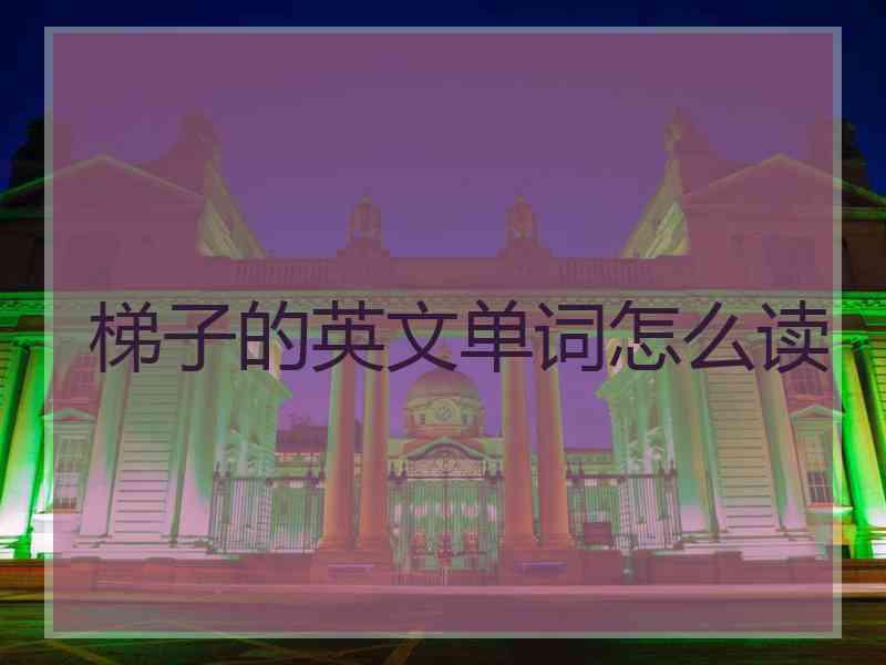 梯子的英文单词怎么读