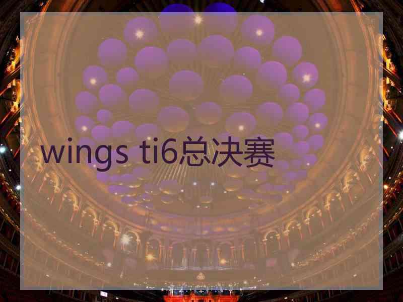wings ti6总决赛 wings ti6总决赛