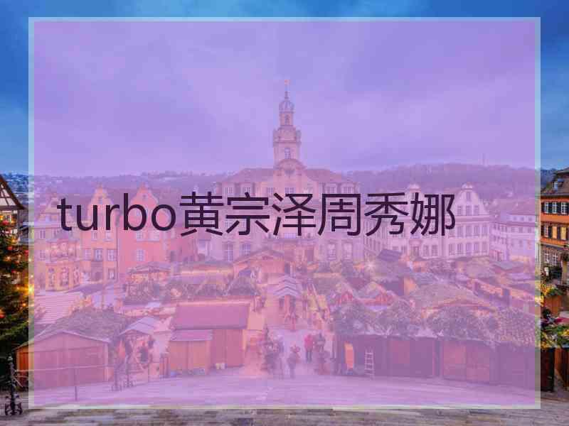 turbo黄宗泽周秀娜