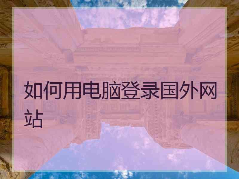 如何用电脑登录国外网站