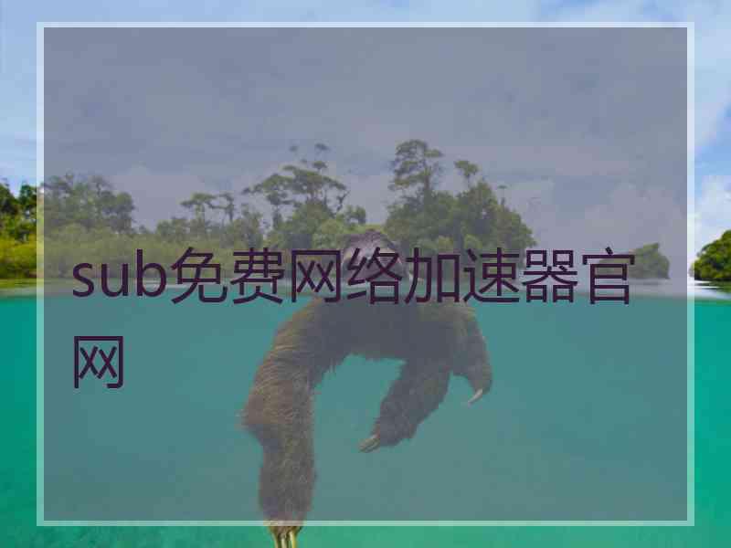 sub免费网络加速器官网